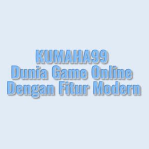 KUMAHA99 Dunia Game Online Dengan Fitur Modern