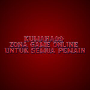 KUMAHA99 Zona Game Online Untuk Semua Pemain