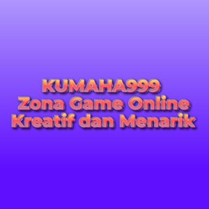 KUMAHA999 Zona Game Online Kreatif dan Menarik